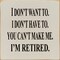 Funny Retired Quote Sign 'I Don't Want To, I Don't Have To, You Can't Make Me' Knotty Pine